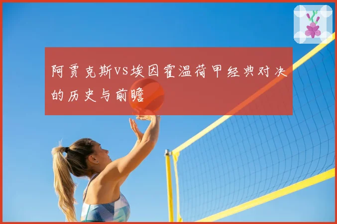 阿贾克斯vs埃因霍温荷甲经典对决的历史与前瞻