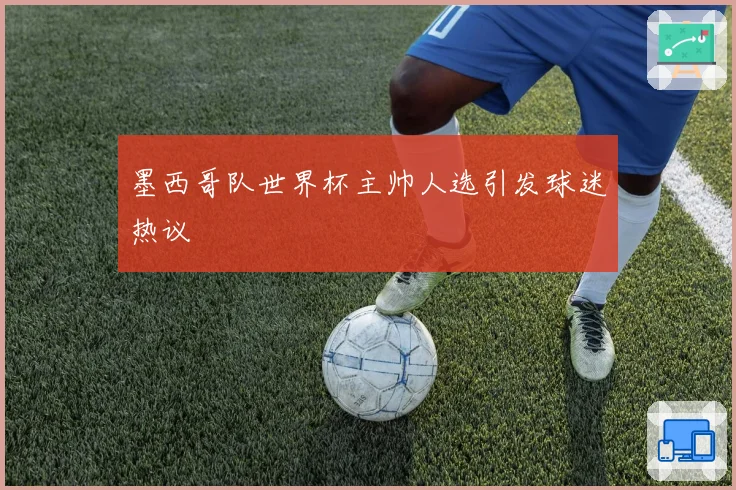 墨西哥队世界杯主帅人选引发球迷热议
